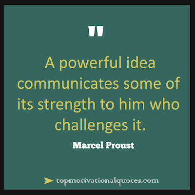 A powerful idea communicates some of its strength to him who challenges it. inspirational lines by Marcel Proust - Quotes about strength and challenge