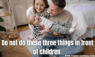 Do not do these three things in front of children