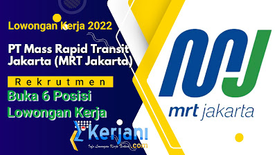 KERJANI.com : PT Mass Rapid Transit Jakarta (MRT Jakarta) buka 6 posisi lowongan kerja