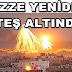 GAZZE YENİDEN ATEŞ ALTINDA