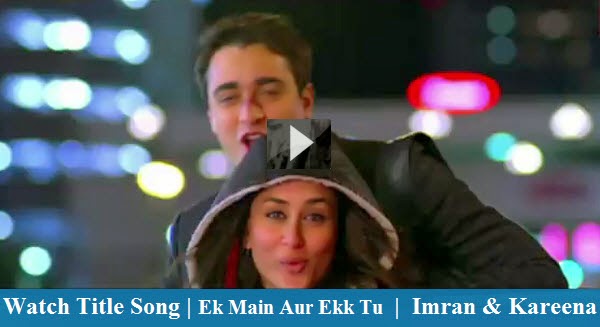 Watch Exclusive Title Song : Ek Main Aur Ekk Tu - Imran Khan and Kareena Kapoor