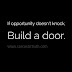 If opportunity doesn’t knock, build a door.
