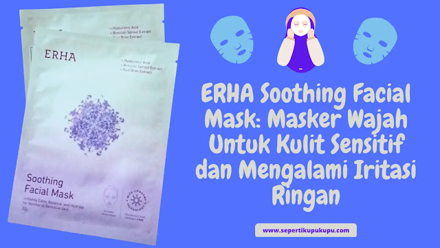 ERHA Soothing Facial Mask: Masker Wajah Untuk Kulit Sensitif dan Mengalami Iritasi Ringan