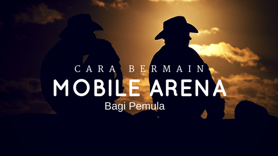 Tips Bermain Mobile Arena Bagi Pemula