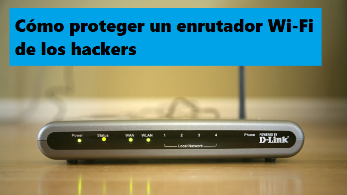 Cómo proteger un enrutador Wi-Fi de los hackers