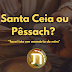 Santa Ceia ou Pêssach? 