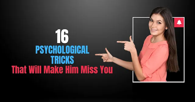 16 psychological tricks that will make him miss you