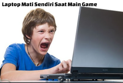  Masalah laptop yang satu ini hampir banyak dialami oleh orang yang sedang bermain game Cara Mengatasi Laptop Mati Sendiri dan Penyebabnya