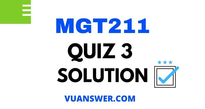 MGT211 Quiz 3 Solution - Mega File VU Answer