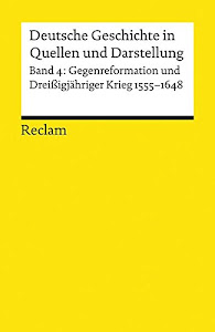 Deutsche Geschichte in Quellen und Darstellung, Band 4: Gegenreformation und Dreissigjähriger Krieg 1555-1648