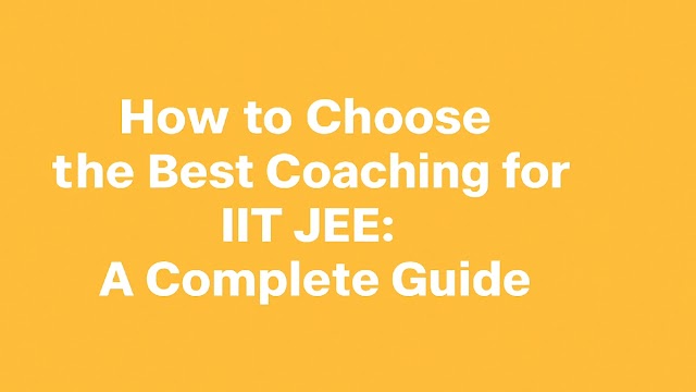 How to Choose the Best Coaching for IIT JEE: A Complete Guide