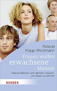 Frauen wollen erwachsene Männer: Warum Männer sich ablösen müssen, um lieben zu können (Herder Spektrum)