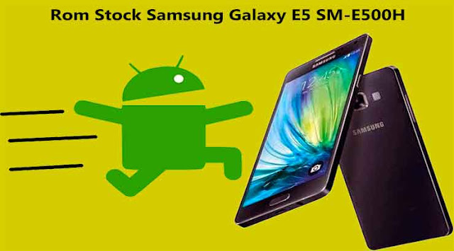 Firmware / Rom Stock Samsung Galaxy E5 SM-E500H