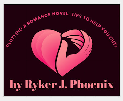 Plotting a Romance Novel: Tips to Help You Out! by Ryker J. Phoenix