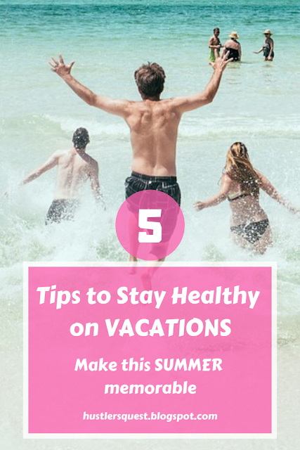 Tips to Stay Healthy in summer Vacations