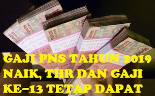  Kenaikan Gaji Pokok PNS dan Pensiuan Tahun  SELAIN KENAIKAN GAJI POKOK PNS DAN PENSIUNAN TAHUN 2019, TETAP MASIH ADA THR DAN GAJI KE-13