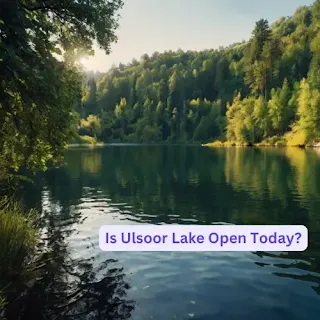 Is Ulsoor Lake Open Today?
