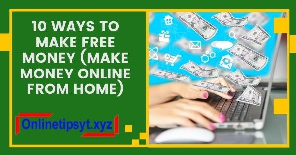 10 Ways To Make FREE Money  (Make Money Online From Home)