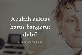 apakah sukses harus bangkrut dulu