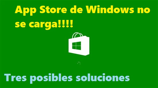 Como corregir el Error: Windows 8, 8.1 y Windows 10: App Store de Windows no se carga. Tres posibles soluciones  