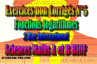 Exercices non Corrigés N°5 Fonctions logarithmes, sciences mathématiques A et B biof PDF, fonction logarithme, représentation, logarithme décimal, dérivée de logarithme, logarithme népérien, Limite de logarithme, Tableau de variation, 2 bac inter, sciences mathématiques A et B biof, PDF, Mathématiques, Mathématiques BIOF, baccalauréat international maroc, baccalauréat international, BAC, 2 éme Bac, Exercices, Cours, Contrôles Contrôle continu, examen, exercice, filière, 2ème Baccalauréat, Sciences Mathématiques A, Sciences Mathématiques B, cours gratuit, cours de maths gratuit, cours en ligne gratuit, cours de physique, cours gratuit en ligne, telecharger gratuitement, cours gratuit informatique.