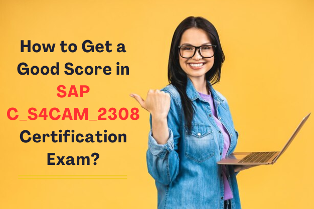 How to Get a Good Score in SAP C_S4CAM_2308 Certification Exam