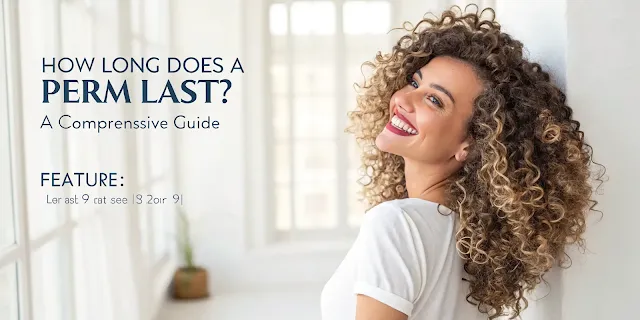 How Long Does a Perm Last? – A Comprehensive Guide