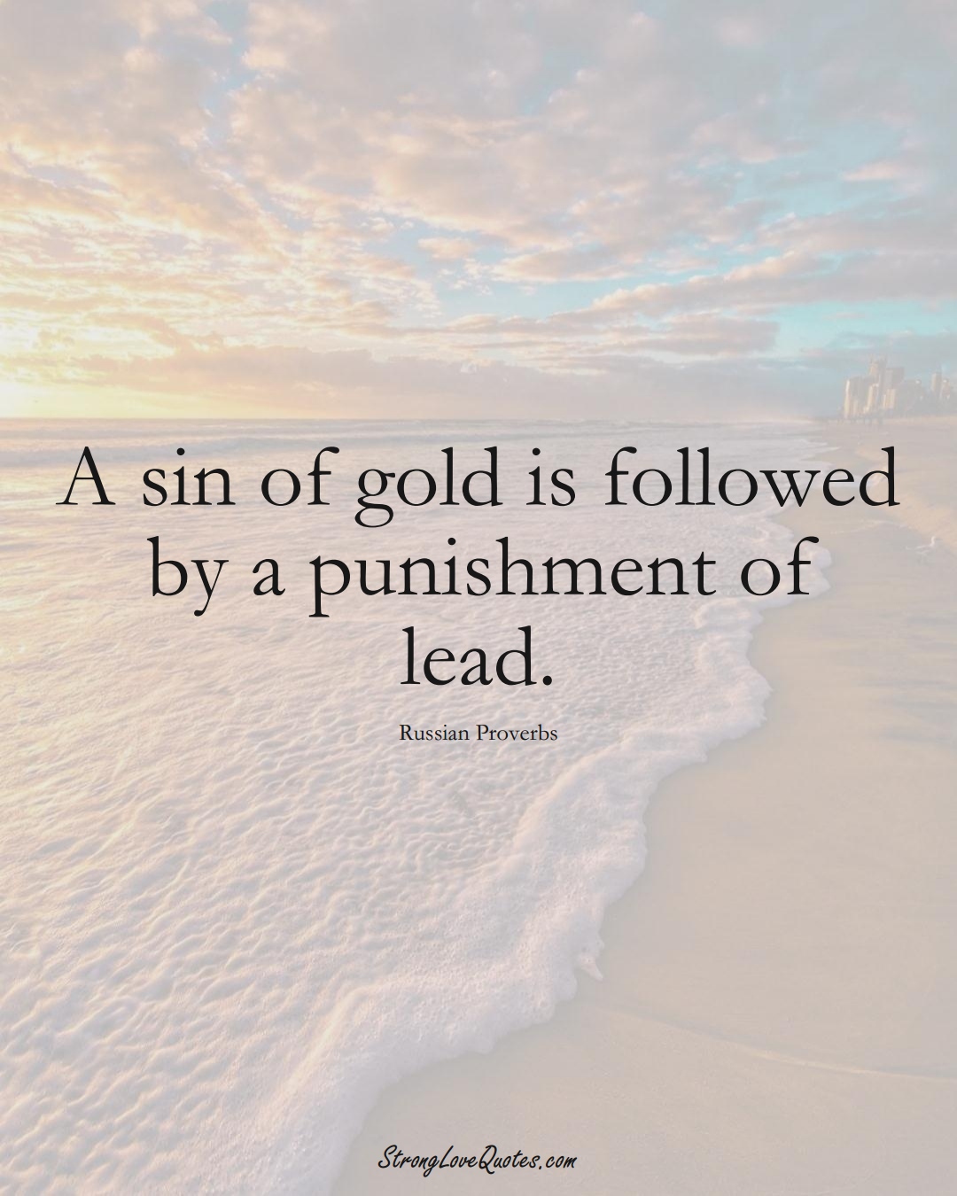 A sin of gold is followed by a punishment of lead. (Russian Sayings);  #AsianSayings
