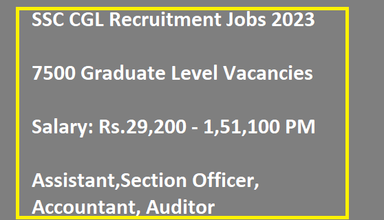  SSC CGL Recruitment Jobs 2023 - 7500 Graduate Level