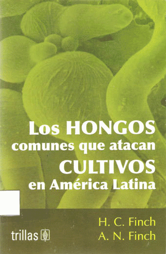 Los hongos comunes que atacan cultivos en América latina / por Finch, H. C; Finch, A.N.