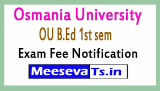 Osmania University OU B.Ed 1st sem Exam Fee Notification 2017