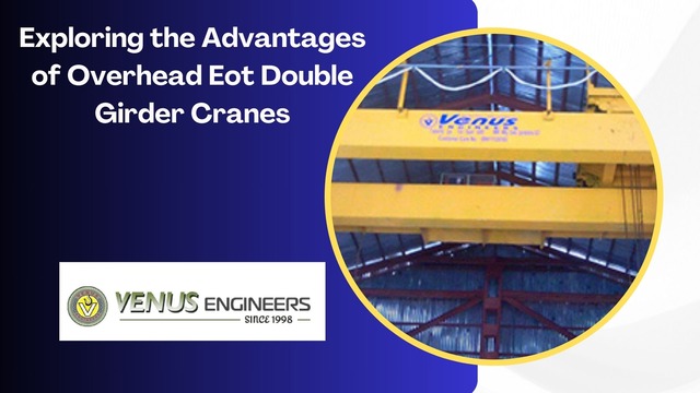 Exploring the Advantages of Overhead Eot Double Girder Cranes