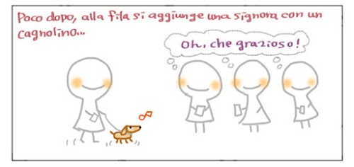 Poco dopo, alla fila si aggiunge una signora con un cagnolino… Oh! Che grazioso!…