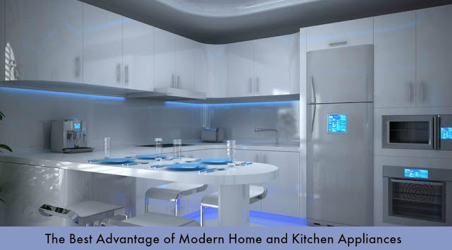 The Best Advantage of Modern Home and Kitchen Appliances