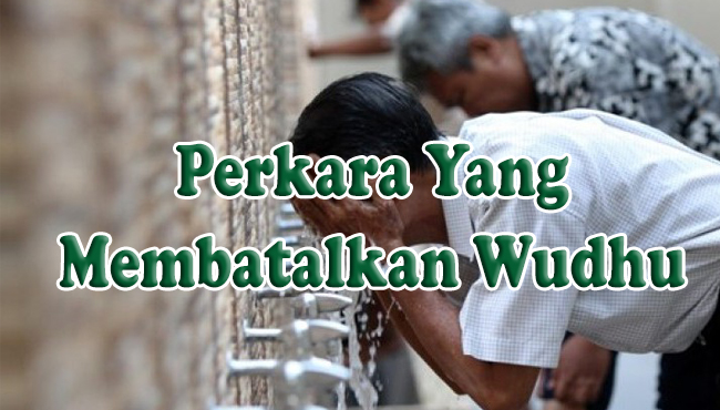 Hal Hal Atau Perkara Yang Membatalkan Wudhu