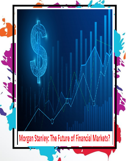  Morgan Stanley: The Future of Financial Markets?