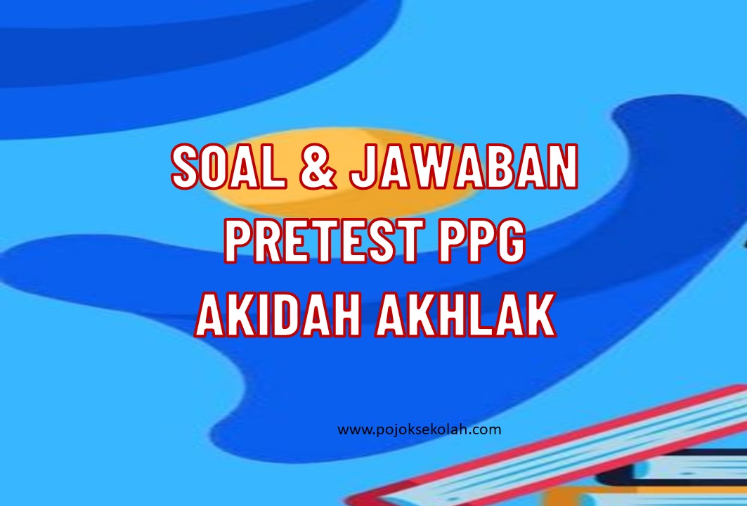 Soal Pretest PPG Guru Akidah Akhlak