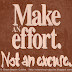 Make an effort, not an excuse. 