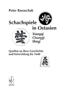 Schachspiele in Ostasien (Xiangqi, Changgi, Shogi): Quellen zu ihrer Geschichte und Entwicklung bis 1640