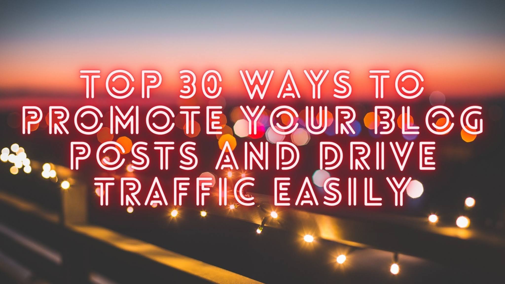 top 30 ways to promote your blog posts and drive traffic easily