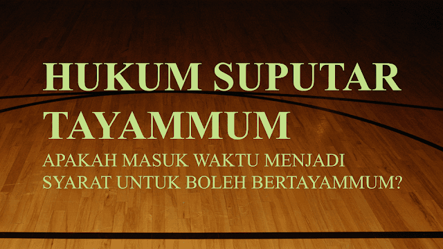 APAKAH MASUK WAKTU MENJADI SYARAT UNTUK BOLEH BERTAYAMMUM?