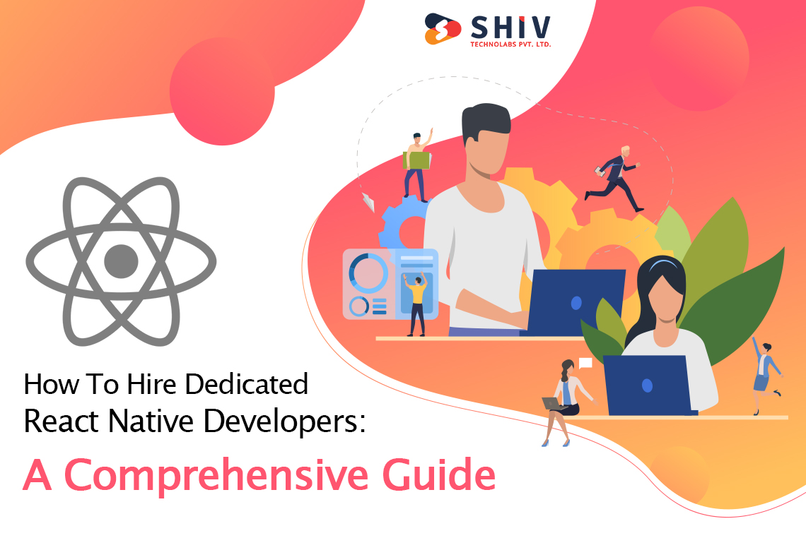 How To Hire Dedicated React Native Developers: A Comprehensive Guide