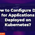 How to Configure DNS for Applications Deployed on Kubernetes?