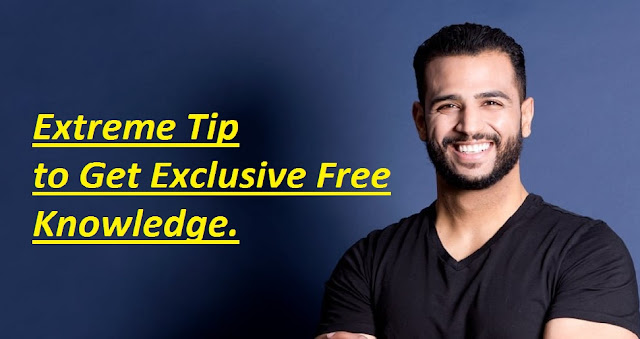 Extreme Tip to get Exclusive Free Knowledge.