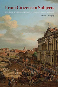 From Citizens to Subjects: City, State, and the Enlightenment in Poland, Ukraine, and Belarus (Russian and East European Studies)
