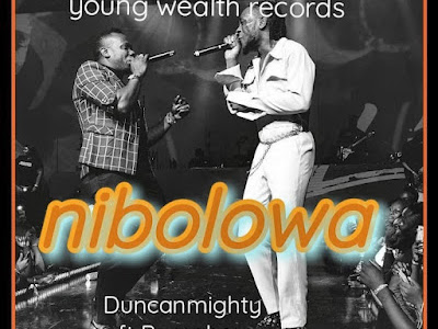 [MUSIC] DUNCAN MIGHTY FT. BURNA BOY - NIBOLOWA - MP3