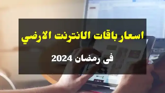 اسعار باقات الانترنت الارضى فى شهر رمضان 2024