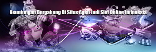 Keuntungan Bergabung Di Situs Agen Judi Slot Online Indonesia