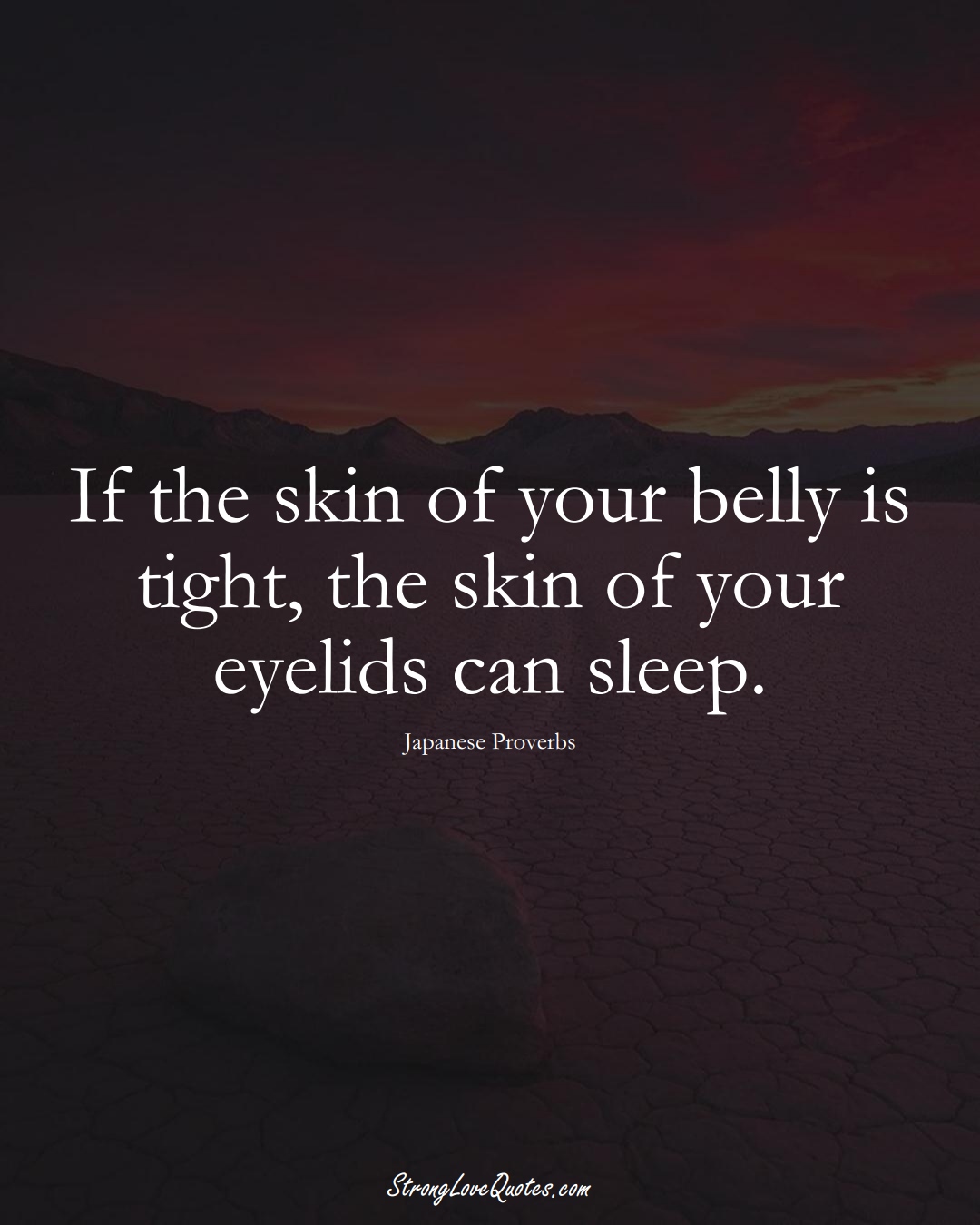 If the skin of your belly is tight, the skin of your eyelids can sleep. (Japanese Sayings);  #AsianSayings
