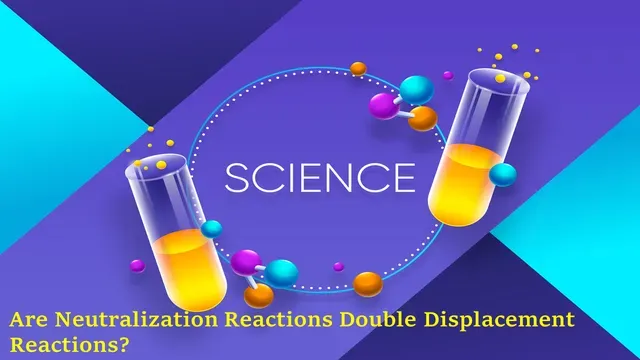 Are neutralization reactions double displacement reactions?